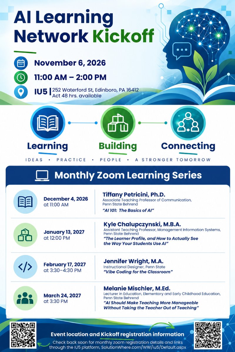 Flyer for the AI Learning Network Kickoff on November 6, 2026, from 11 a.m. to 2 p.m. at IU5, 252 Waterford St., Edinboro, PA 16412. Act 48 hours are available. The flyer introduces three themes: Learning, Building, and Connecting, and lists four monthly Zoom learning sessions featuring presenters from Penn State Behrend and Penn State from December 2026 through March 2027. Topics include AI basics, understanding student AI use, classroom coding, and making teaching more manageable with AI. QR codes provide kickoff registration and event information.